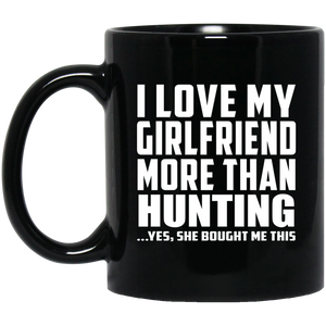 I Love My Girlfriend More Than Hunting - 11 Oz Coffee Mug Black