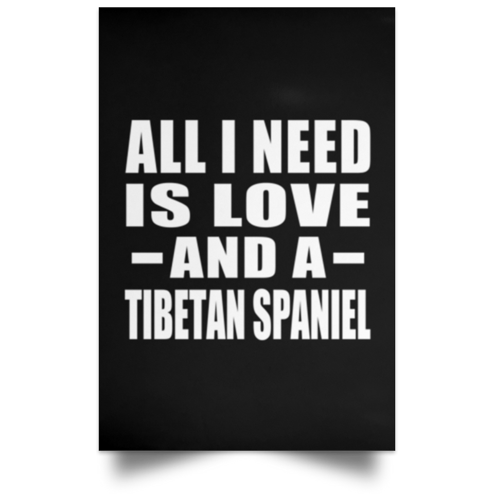 All I Need Is Love And A Tibetan Spaniel - Poster Portrait