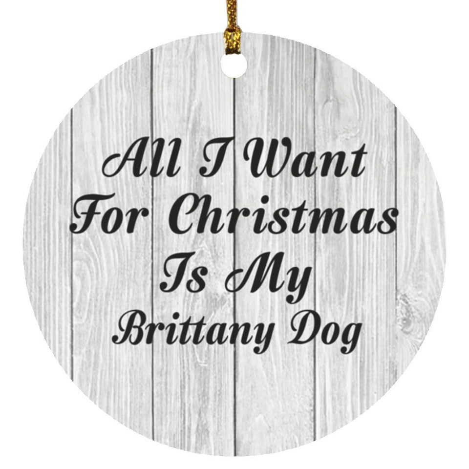 All I Want For Christmas Is My Brittany Dog - Circle Ornament F