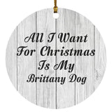 All I Want For Christmas Is My Brittany Dog - Circle Ornament F