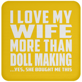 I Love My Wife More Than Doll Making - Drink Coaster