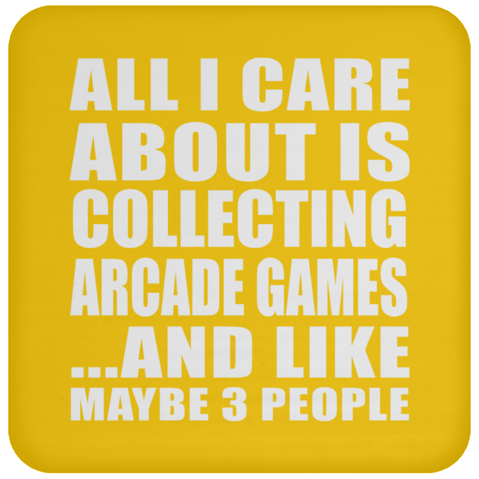All I Care About Is Collecting Arcade Games - Drink Coaster
