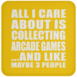 All I Care About Is Collecting Arcade Games - Drink Coaster