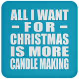 All I Want For Christmas Is More Candle Making - Coaster