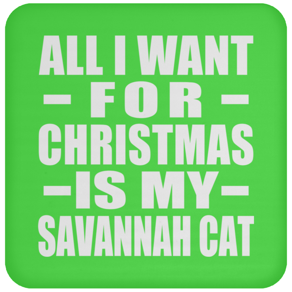 All I Want For Christmas Is My Savannah Cat - Coaster
