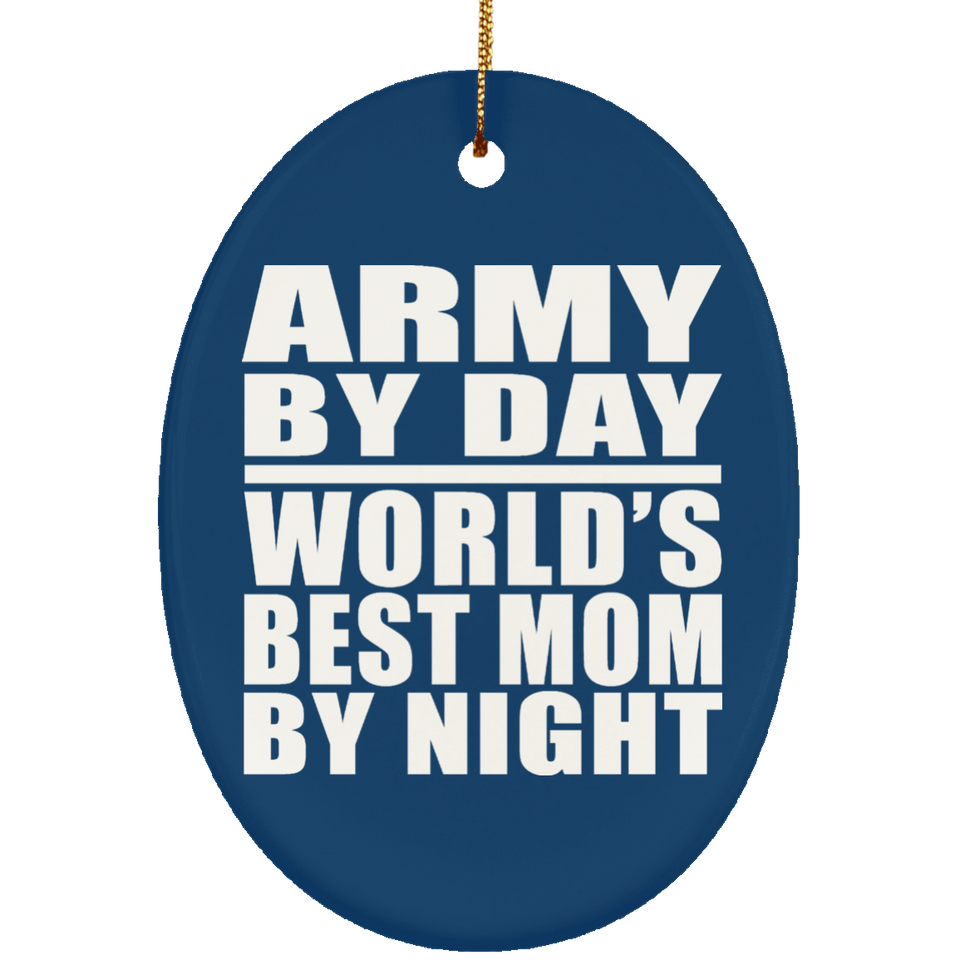 Army By Day World's Best Mom By Night - Oval Ornament