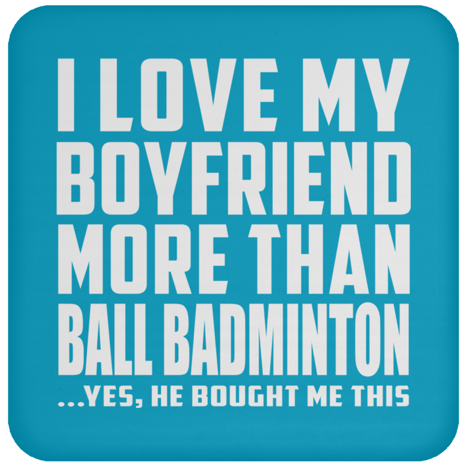 I Love My Boyfriend More Than Ball Badminton - Drink Coaster