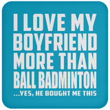 I Love My Boyfriend More Than Ball Badminton - Drink Coaster
