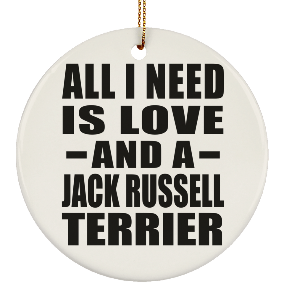 All I Need Is Love And A Jack Russell Terrier - Circle Ornament
