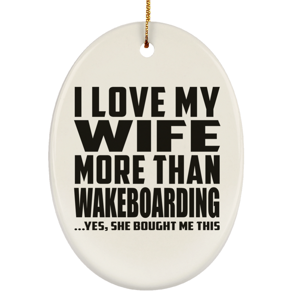 I Love My Wife More Than Wakeboarding - Oval Ornament