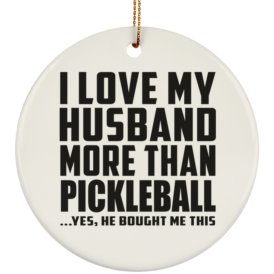I Love My Husband More Than Pickleball - Circle Ornament