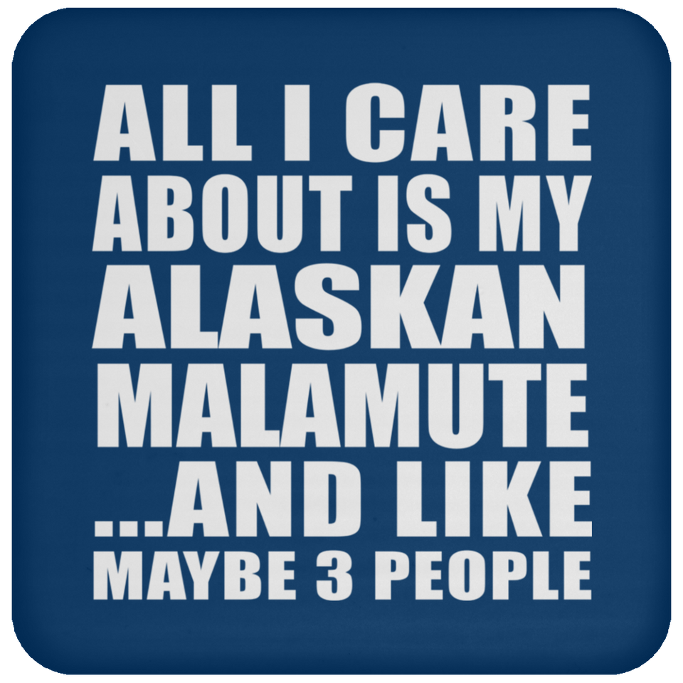 All I Care About Is My Alaskan Malamute - Drink Coaster