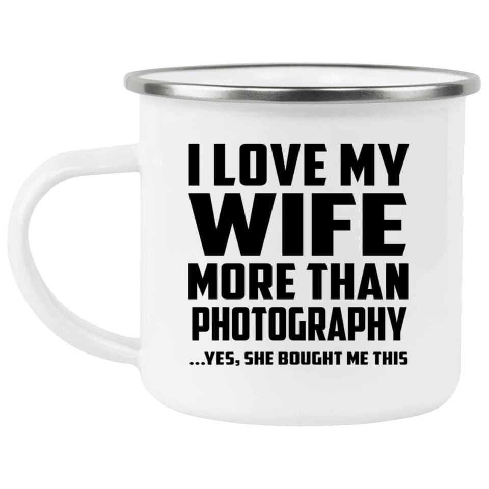 I Love My Wife More Than Photography - 12oz Camping Mug