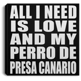 All I Need Is Love And My Perro De Presa Canario - Canvas Square