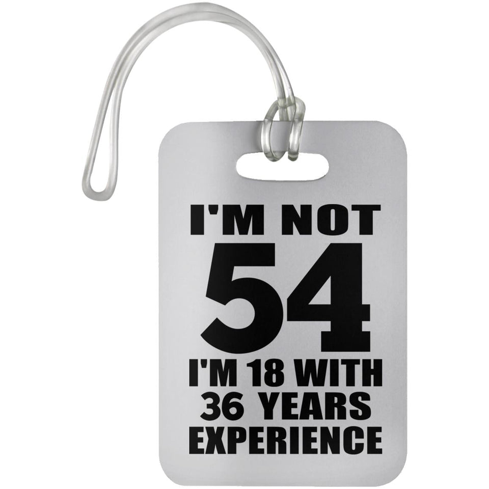 54th Birthday I'm Not 54 I'm 18 With 36 Years Experience - Luggage Bag Tag