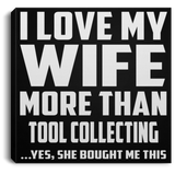 I Love My Wife More Than Tool Collecting - Canvas Square