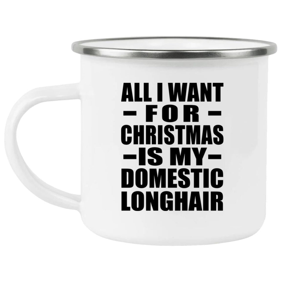 All I Want For Christmas Is My Domestic Longhair - 12oz Camping Mug