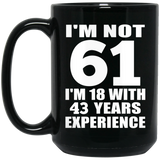 61st Birthday I'm Not 61 I'm 18 With 43 Years Experience - 15oz Coffee Mug Black