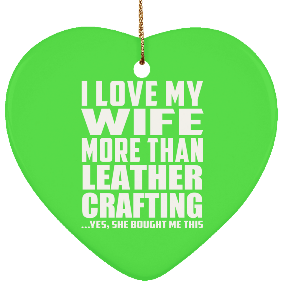 I Love My Wife More Than Leather Crafting - Heart Ornament
