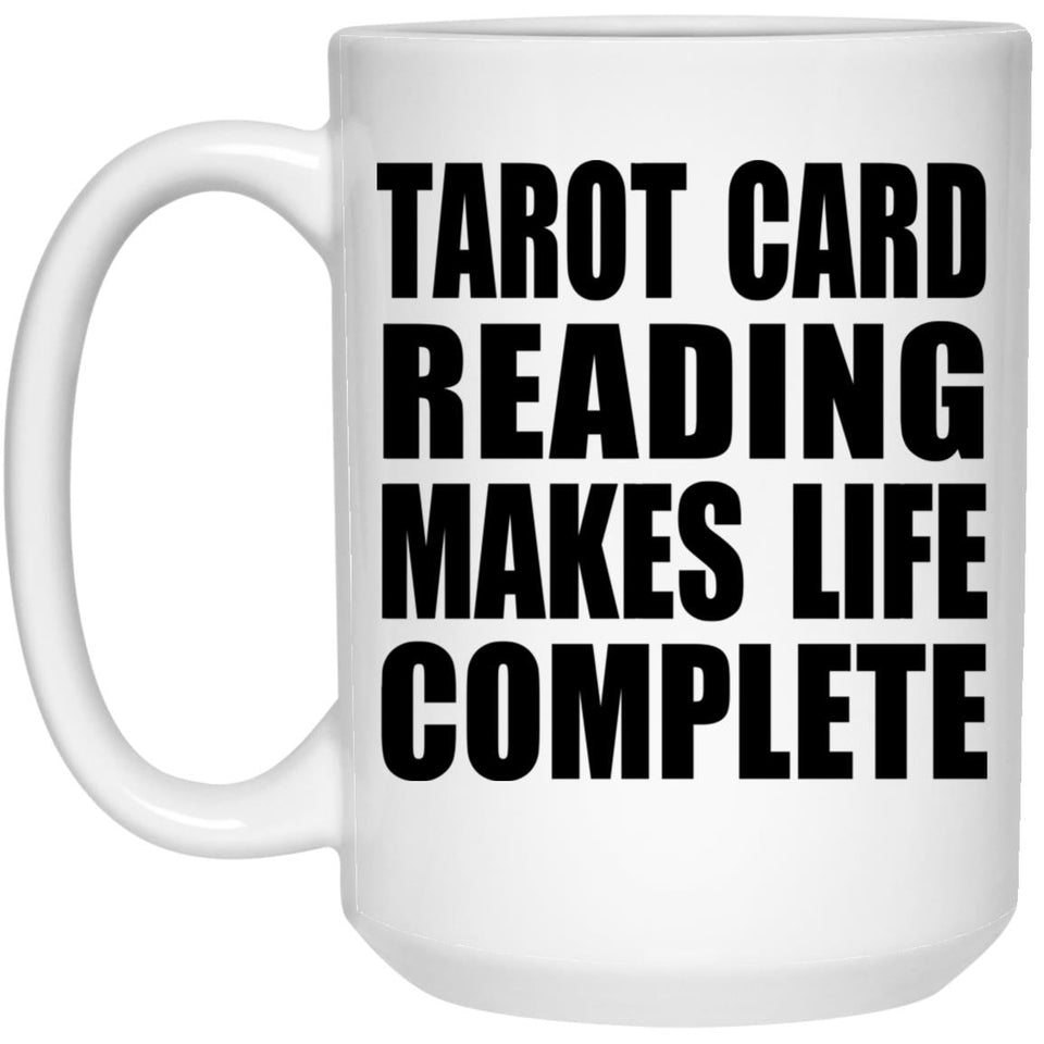 Tarot Card Reading Makes Life Complete - 15oz Coffee Mug