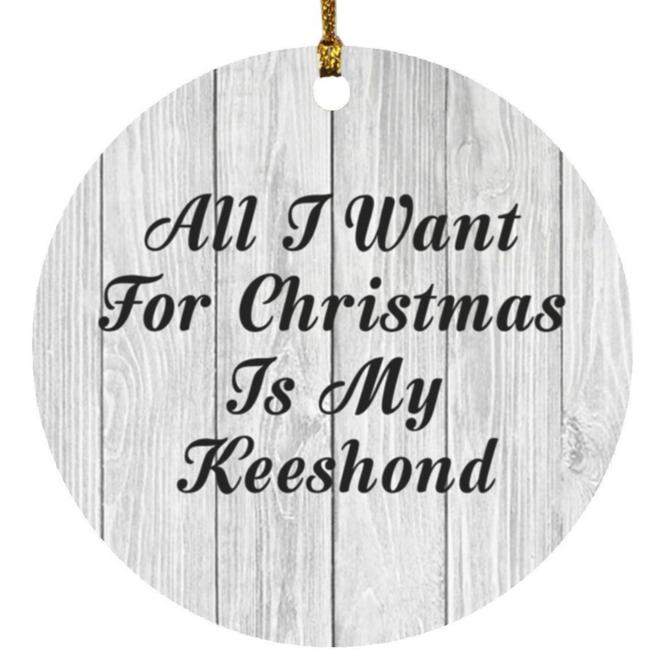 All I Want For Christmas Is My Keeshond - Circle Ornament F