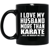 I Love My Husband More Than Karate - 11 Oz Coffee Mug Black