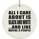 All I Care About Is Black And White - Circle Ornament