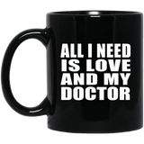 All I Need Is Love And My Doctor - 11 Oz Coffee Mug Black