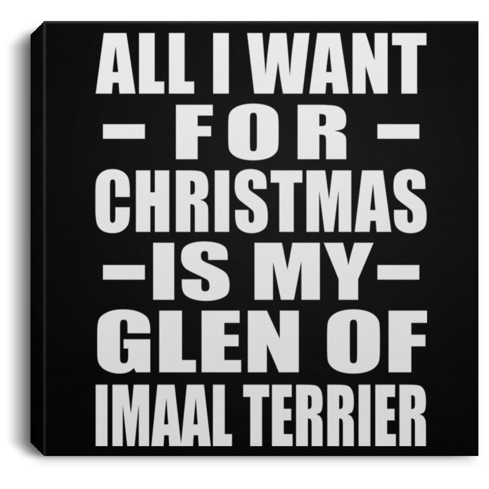 All I Want For Christmas Is My Glen Of Imaal Terrier - Canvas Square