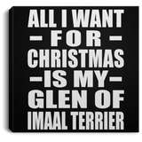 All I Want For Christmas Is My Glen Of Imaal Terrier - Canvas Square