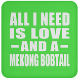 All I Need Is Love And A Mekong Bobtail - Drink Coaster