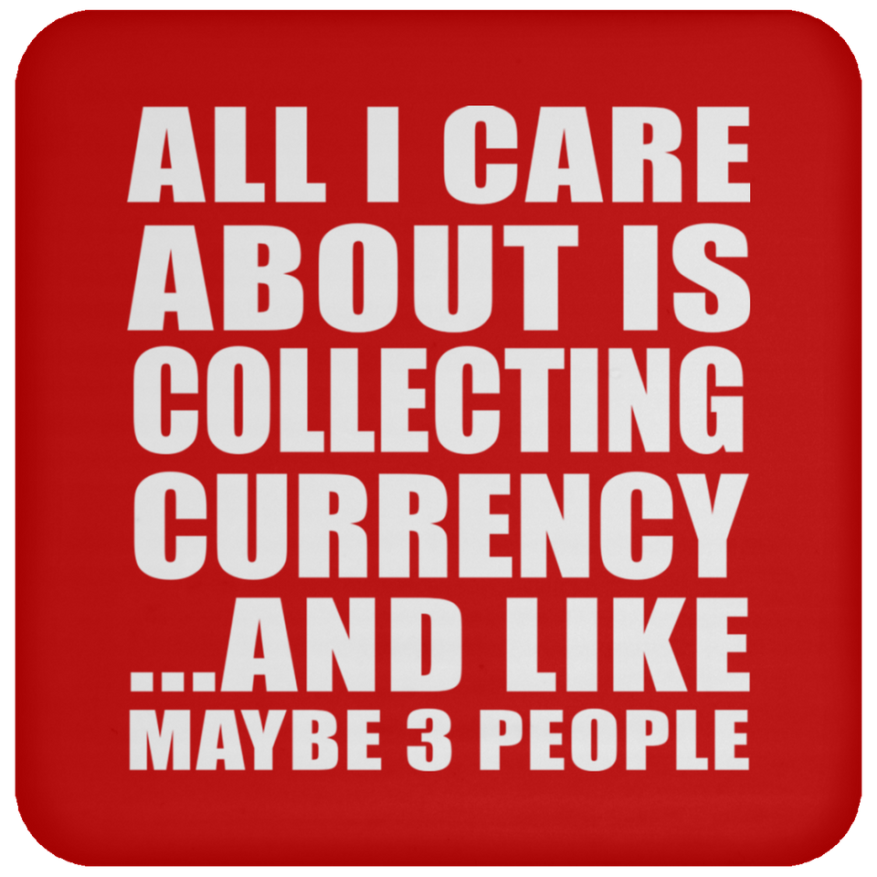 All I Care About Is Collecting Currency - Drink Coaster