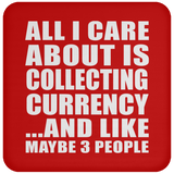 All I Care About Is Collecting Currency - Drink Coaster
