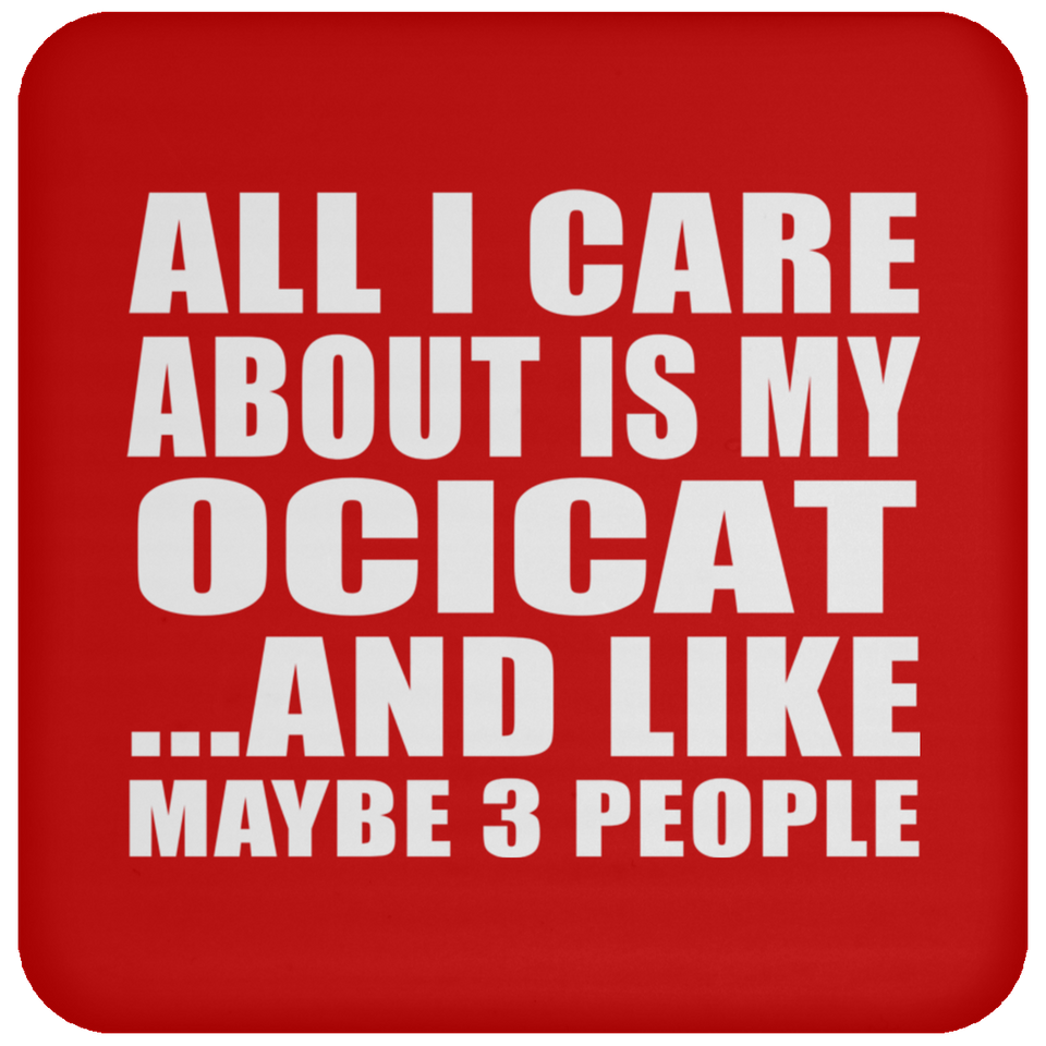 All I Care About Is My Ocicat - Drink Coaster