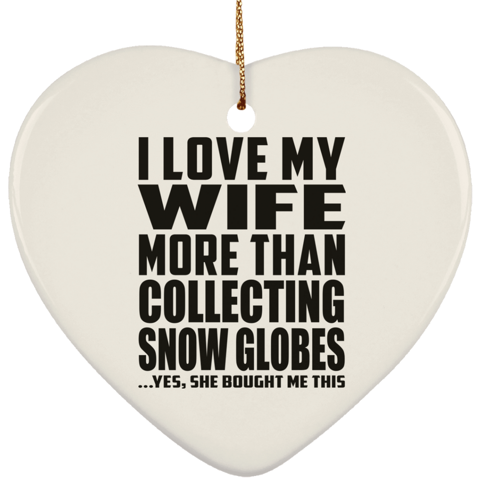 I Love My Wife More Than Collecting Snow Globes - Heart Ornament