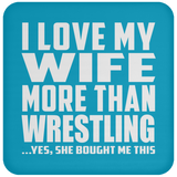 I Love My Wife More Than Wrestling - Drink Coaster