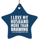 I Love My Husband More Than Drawing - Star Ornament