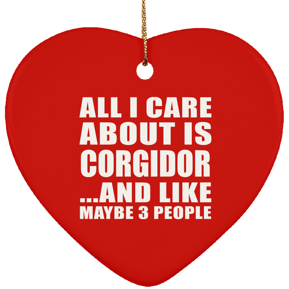 All I Care About Is Corgidor - Heart Ornament