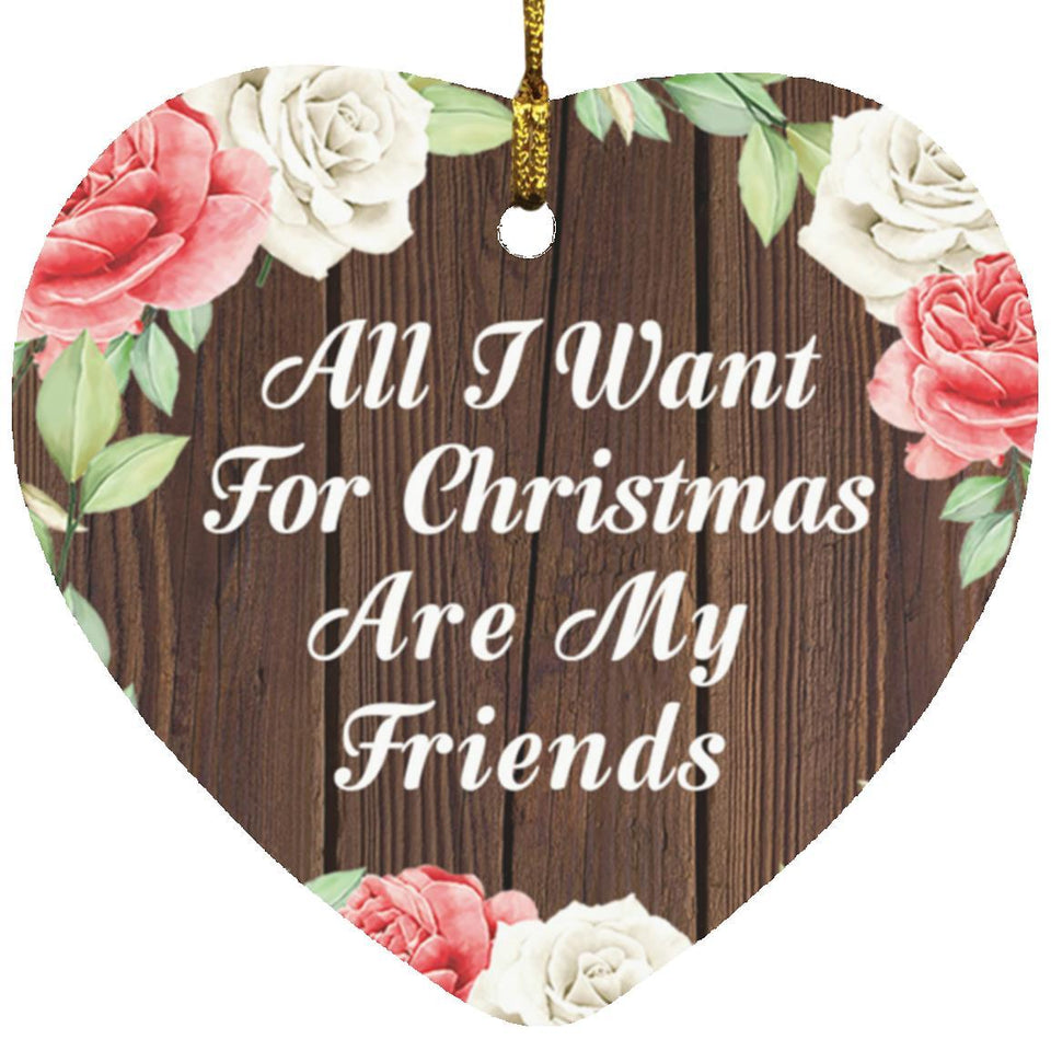 All I Want For Christmas Are My Friends - Heart Ornament A