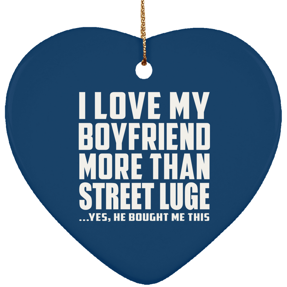 I Love My Boyfriend More Than Street Luge - Heart Ornament
