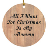 All I Want For Christmas Is My Mommy - Circle Ornament C
