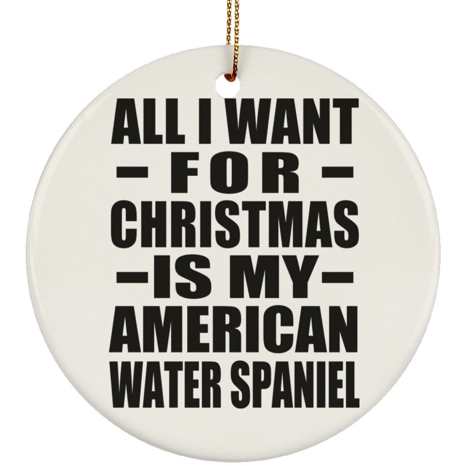 All I Want For Christmas Is My American Water Spaniel - Circle Ornament