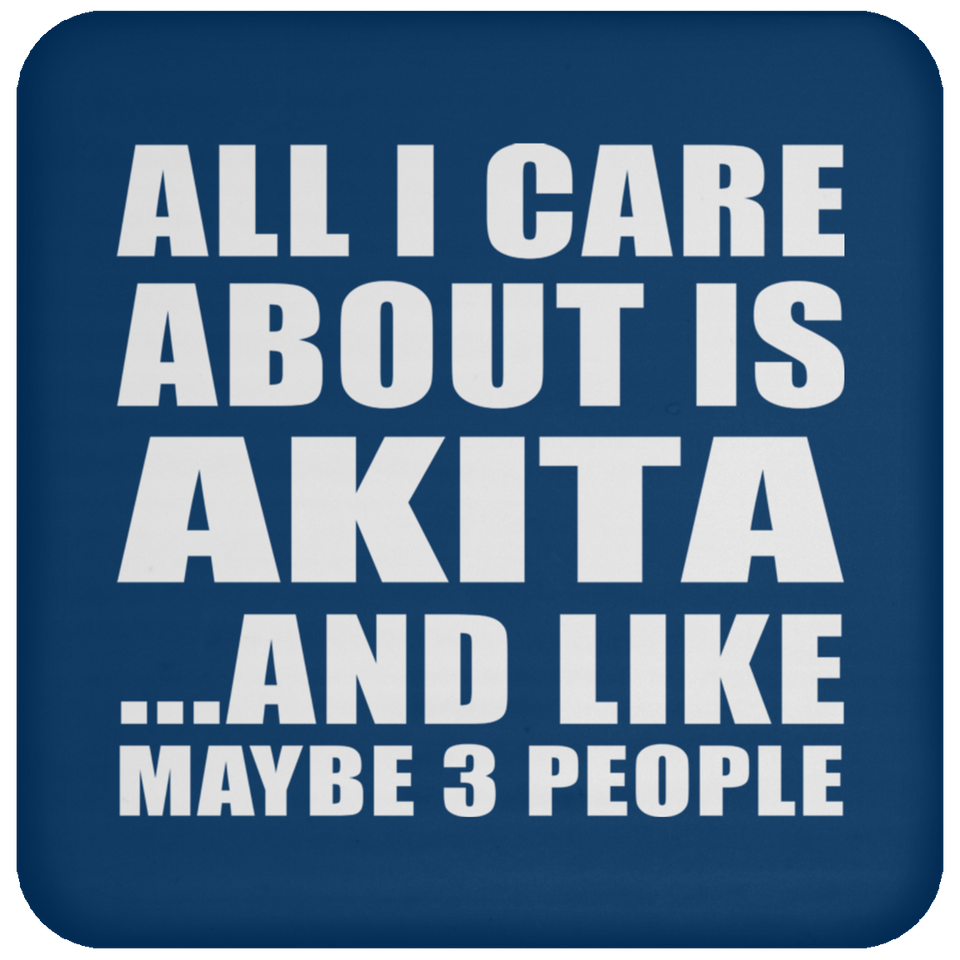 All I Care About Is Akita - Drink Coaster