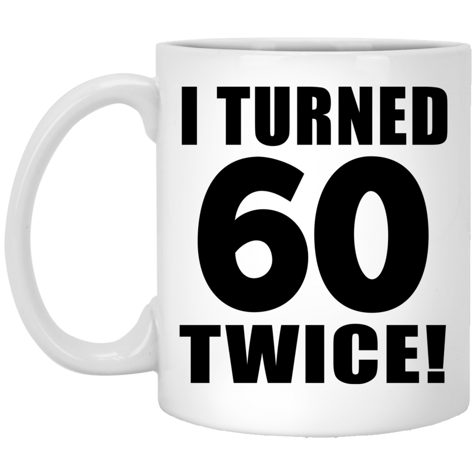 120th Birthday I Turned 60 Twice - 11oz Coffee Mug