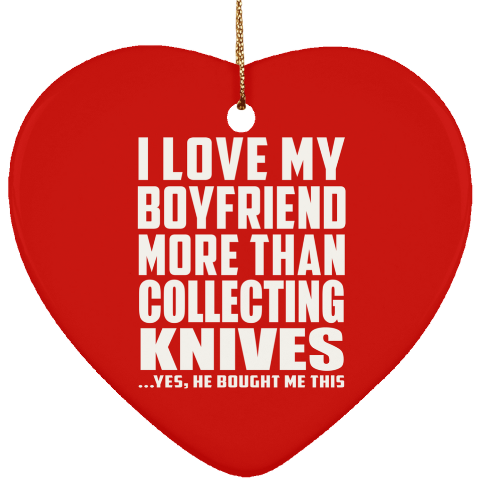 I Love My Boyfriend More Than Collecting Knives - Heart Ornament