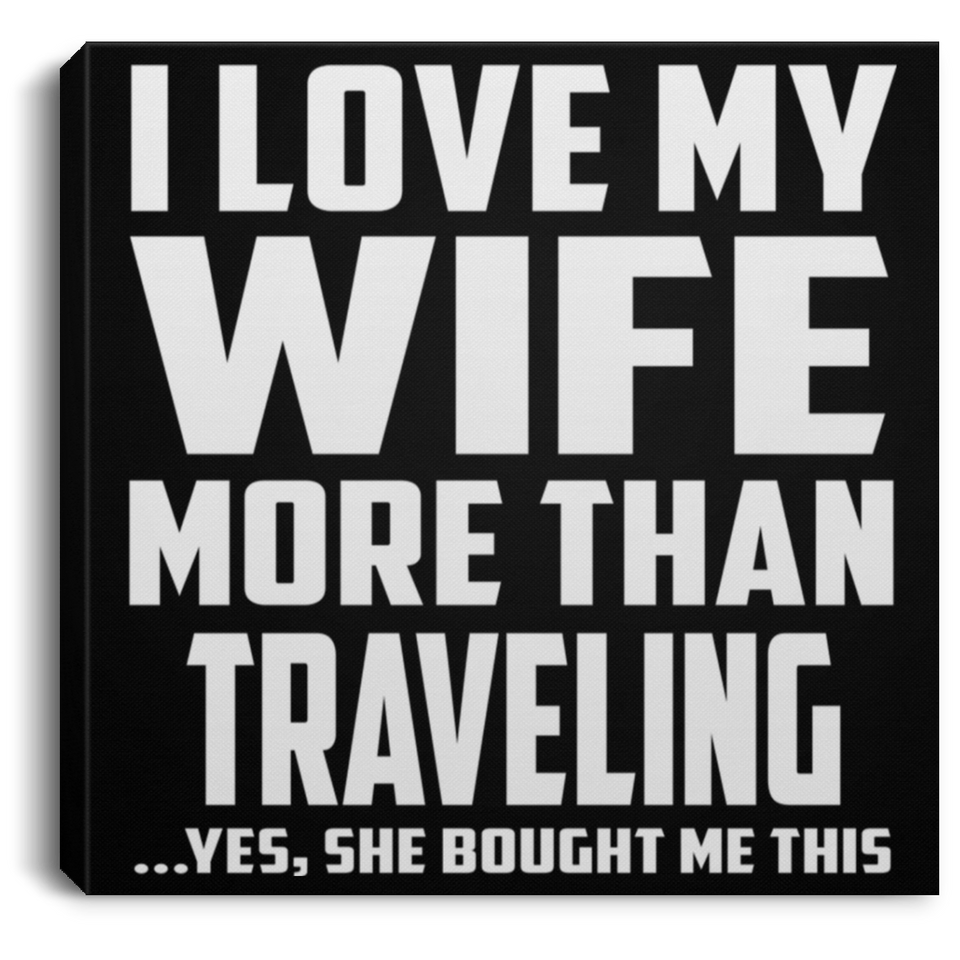 I Love My Wife More Than Traveling - Canvas Square