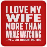 I Love My Wife More Than Whale Watching - Drink Coaster