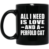 All I Need Is Love And A Perfold Cat - 11 Oz Coffee Mug Black