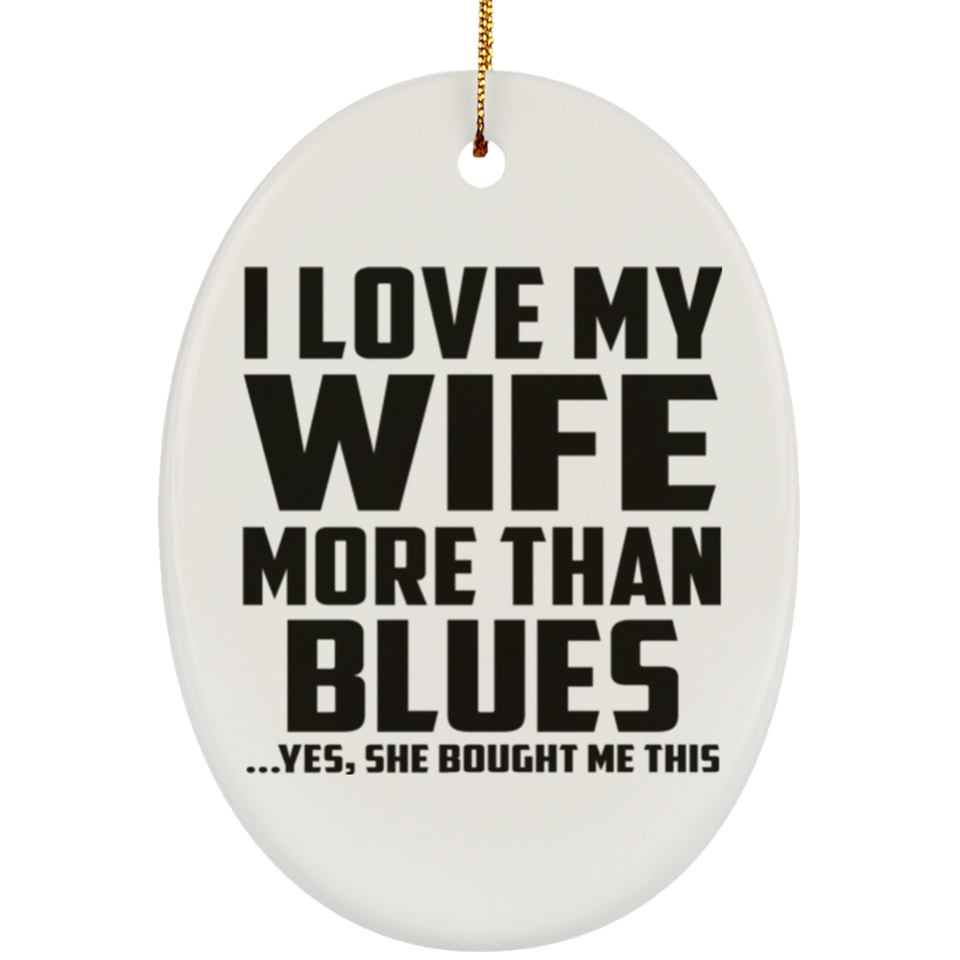I Love My Wife More Than Blues - Oval Ornament