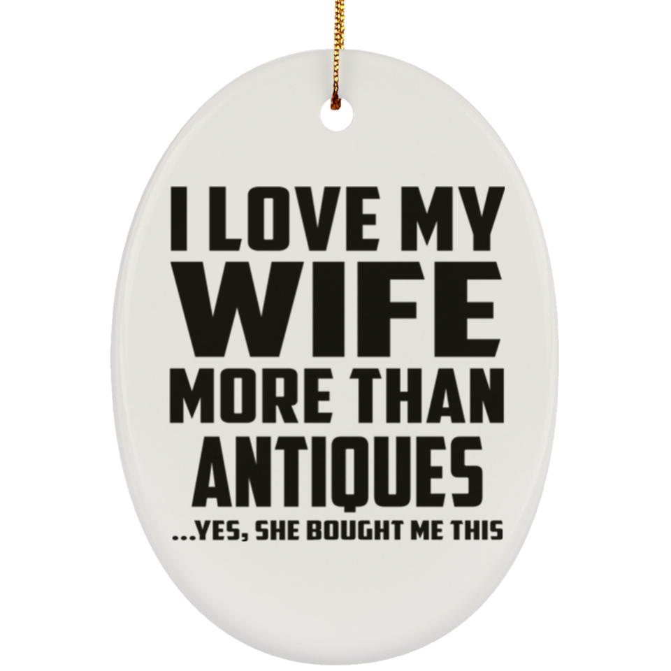 I Love My Wife More Than Antiques - Oval Ornament